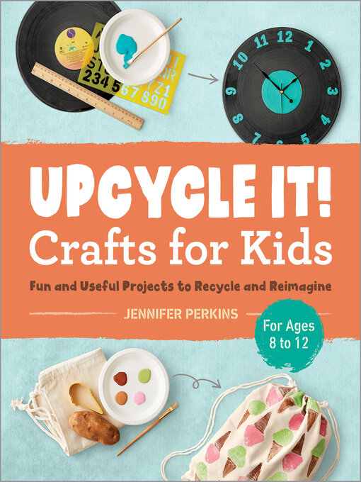 Title details for Upcycle It Crafts for Kids ages 8-12 by Jennifer Perkins - Available